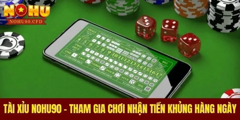 Tài Xỉu NOHU90 - Tham Gia Chơi Nhận Tiền Khủng Hàng Ngày