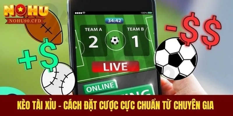 Kèo Tài Xỉu - Cách Đặt Cược Cực Chuẩn Từ Chuyên Gia 