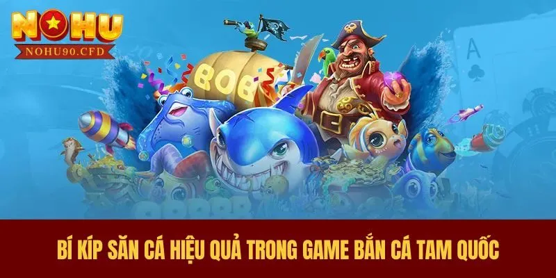 Bí kíp săn cá hiệu quả trong game bắn cá Tam Quốc