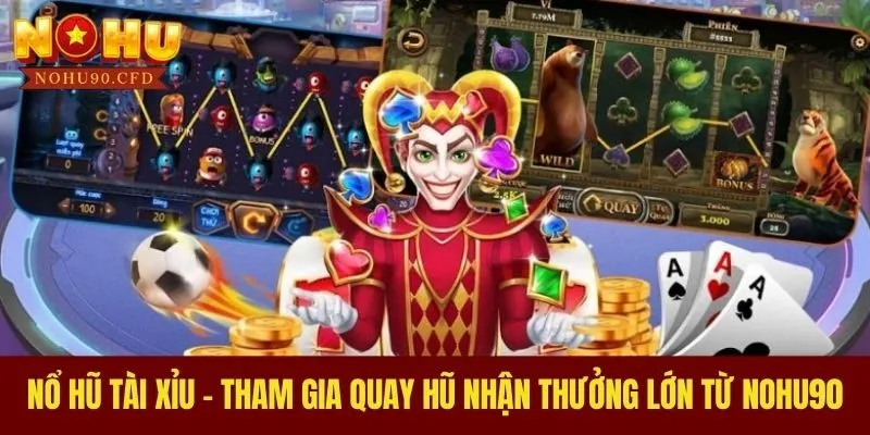 Nổ Hũ Tài Xỉu - Tham Gia Quay Hũ Nhận Thưởng Lớn Từ NOHU90