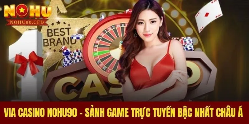 ViA Casino NOHU90 - Sảnh Game Trực Tuyến Bậc Nhất Châu Á 