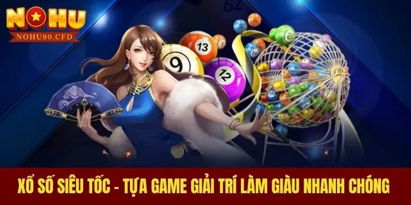Xổ Số Siêu Tốc - Tựa Game Giải Trí Làm Giàu Nhanh Chóng