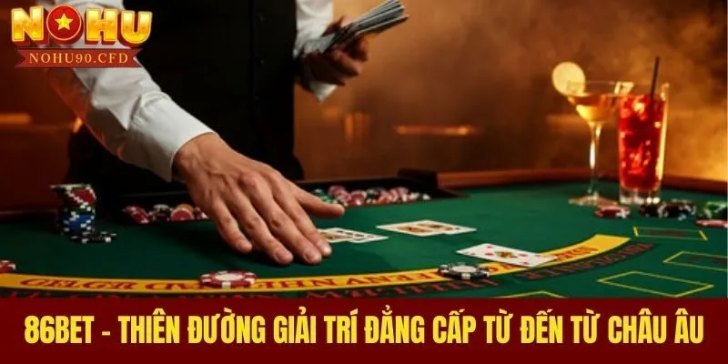 86BET - Thiên Đường Giải Trí Đẳng Cấp Từ Đến Từ Châu Âu