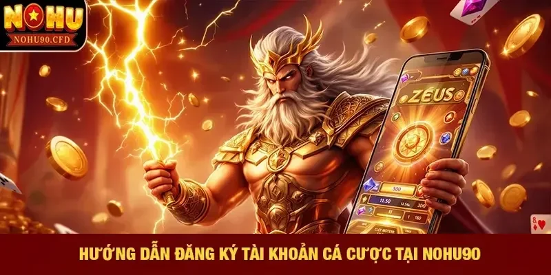 Hướng dẫn đăng ký tài khoản cá cược tại NOHU90