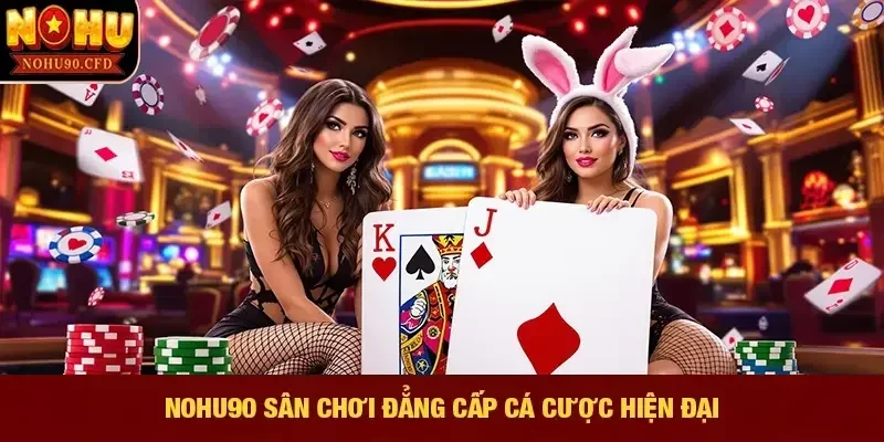 NOHU90 sân chơi đẳng cấp cá cược hiện đại