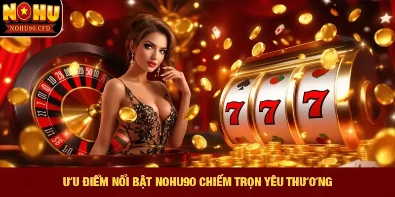 Ưu điểm nổi bật NOHU90 chiếm trọn yêu thương